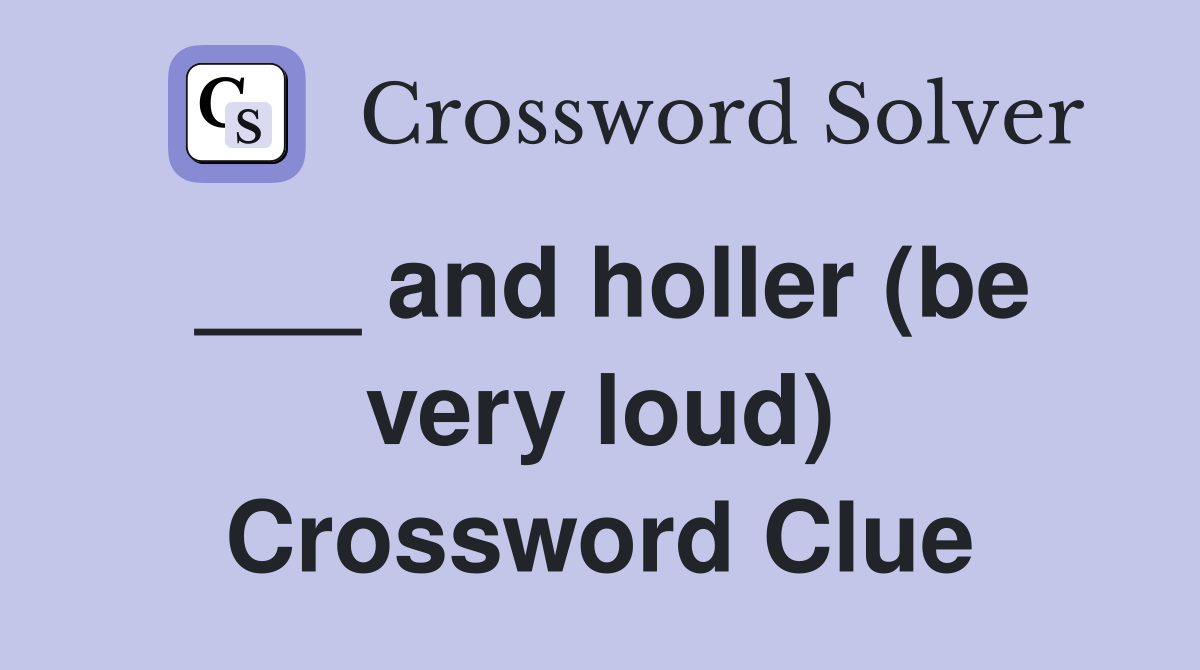 and holler (be very loud) Crossword Clue Answers Crossword Solver